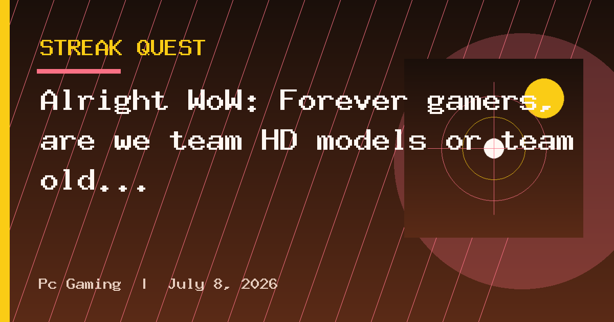 Alright WoW: Forever gamers, are we team HD models or team old school models?
