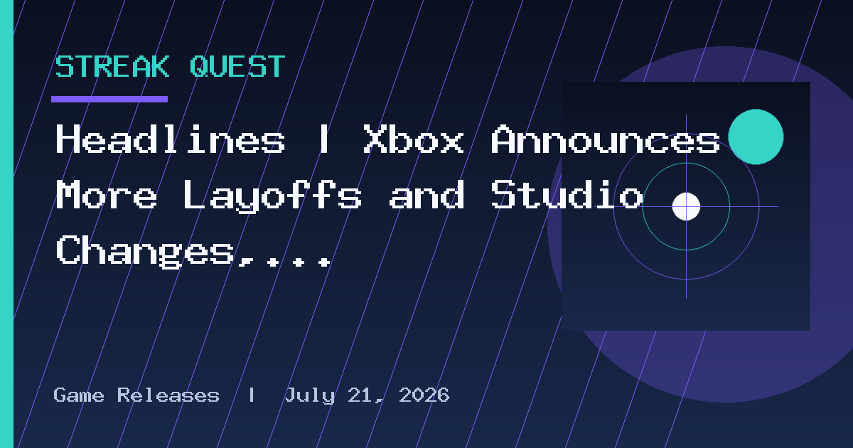 Headlines | Xbox Announces More Layoffs and Studio Changes, Halo Now